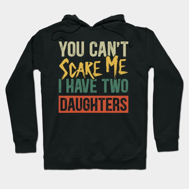 You Can't Scare Me I Have Two Daughters Funny Dad Hoodie by Kimko